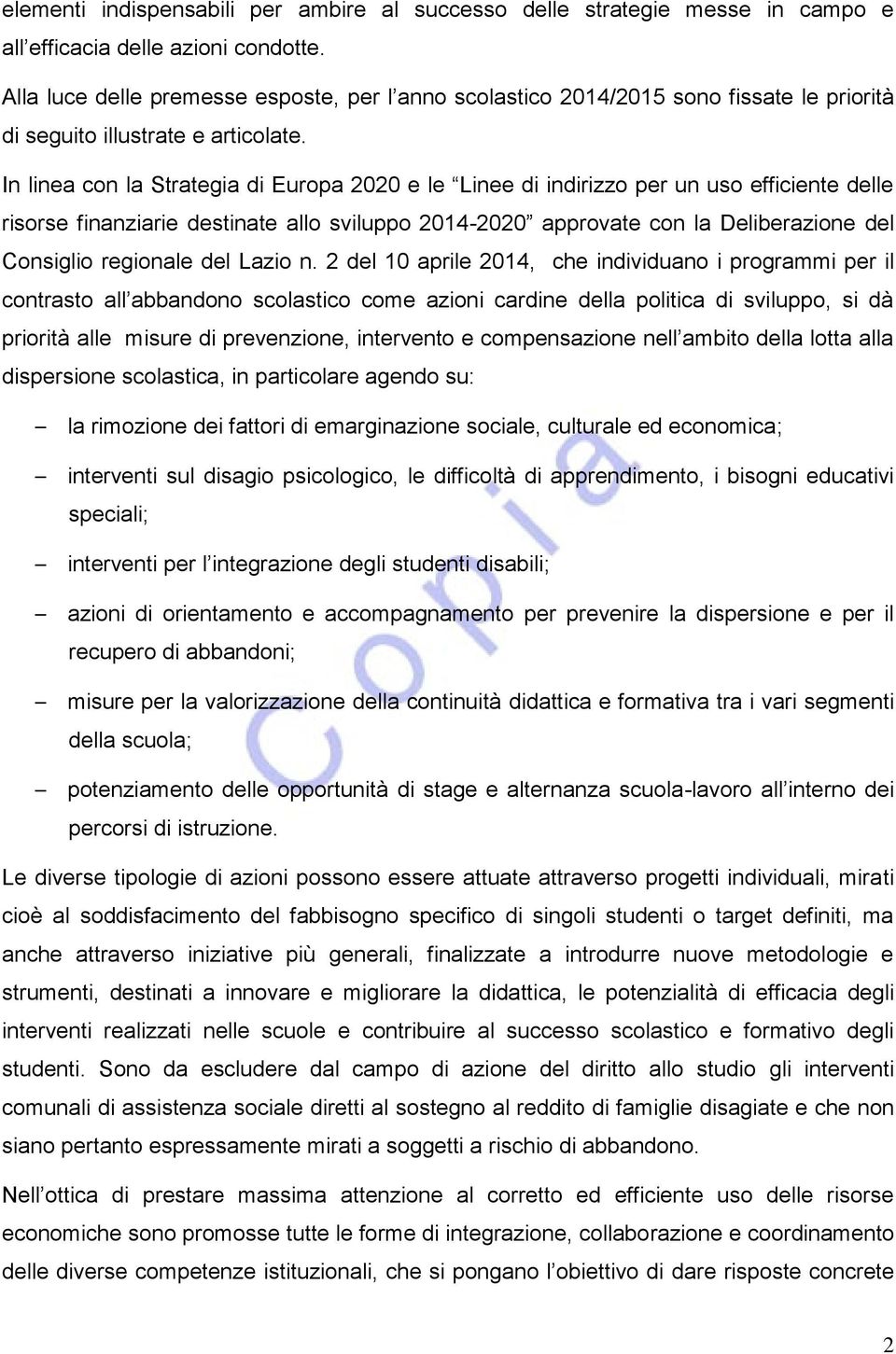 In linea con la Strategia di Europa 2020 e le Linee di indirizzo per un uso efficiente delle risorse finanziarie destinate allo sviluppo 2014-2020 approvate con la Deliberazione del Consiglio