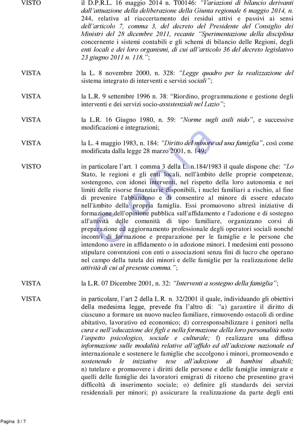 della disciplina concernente i sistemi contabili e gli schemi di bilancio delle Regioni, degli enti locali e dei loro organismi, di cui all articolo 36 del decreto legislativo 23 giugno 2011 n. 118.