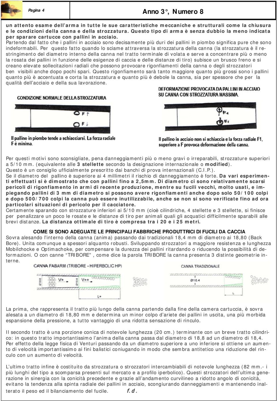 Partendo dal fatto che i pallini in acciaio sono decisamente più duri dei pallini in piombo significa pure che sono indeformabili.