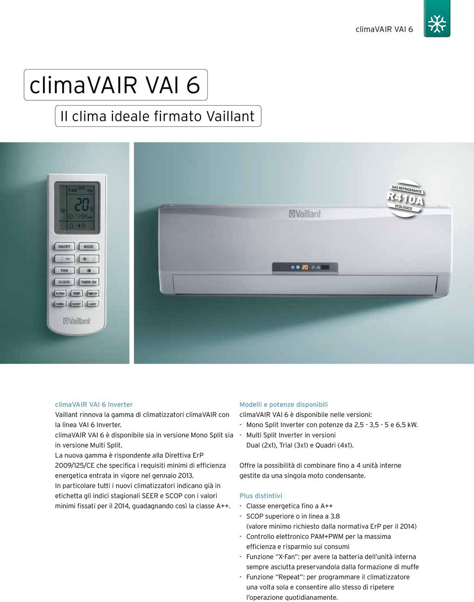 La nuova gamma è rispondente alla Direttiva ErP 2009/125/CE che specifica i requisiti minimi di efficienza energetica entrata in vigore nel gennaio 2013.