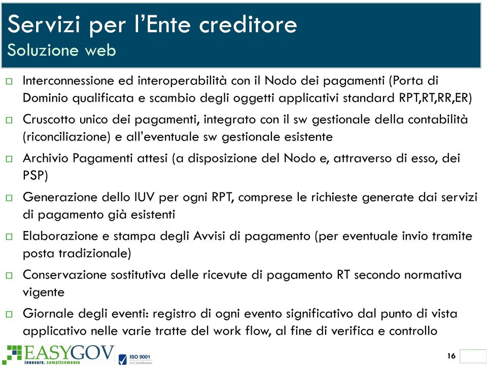 attraverso di esso, dei PSP) Generazione dello IUV per ogni RPT, comprese le richieste generate dai servizi di pagamento già esistenti Elaborazione e stampa degli Avvisi di pagamento (per eventuale