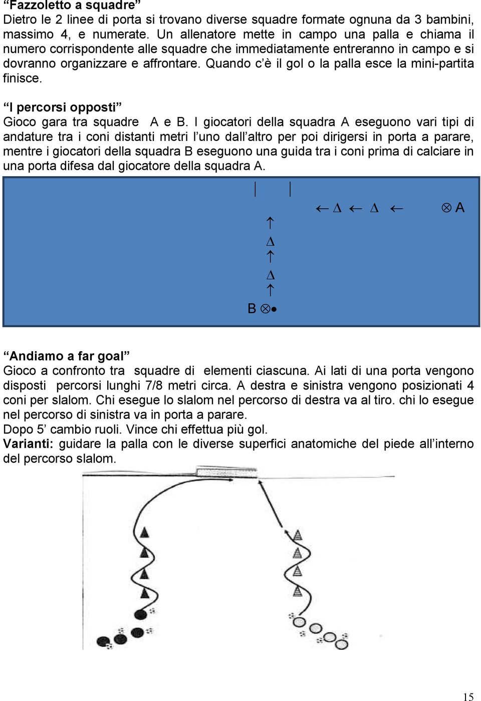 Quando c è il gol o la palla esce la mini-partita finisce. I percorsi opposti Gioco gara tra squadre A e B.