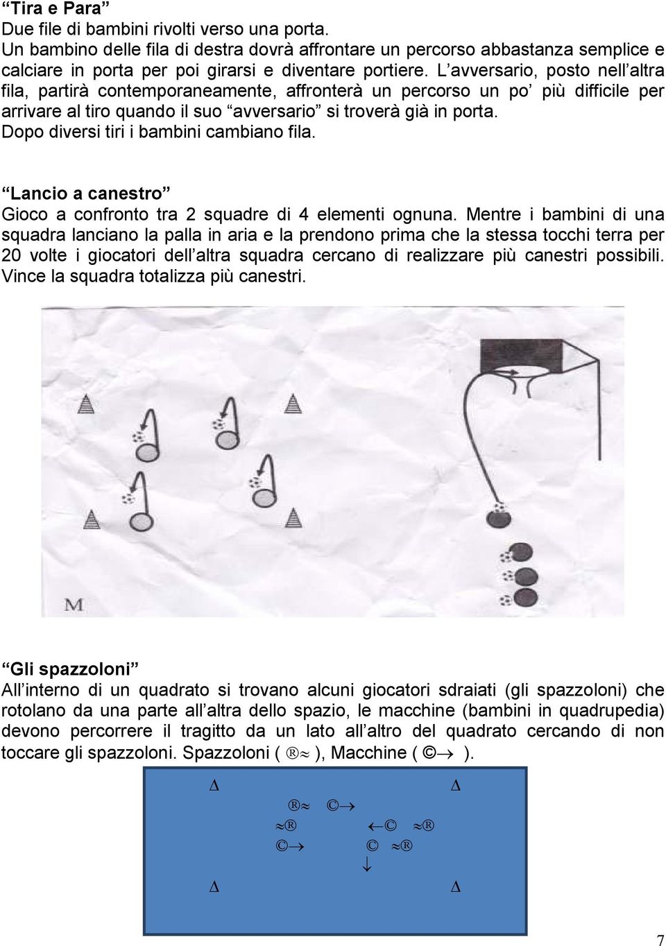 Dopo diversi tiri i bambini cambiano fila. Lancio a canestro Gioco a confronto tra 2 squadre di 4 elementi ognuna.