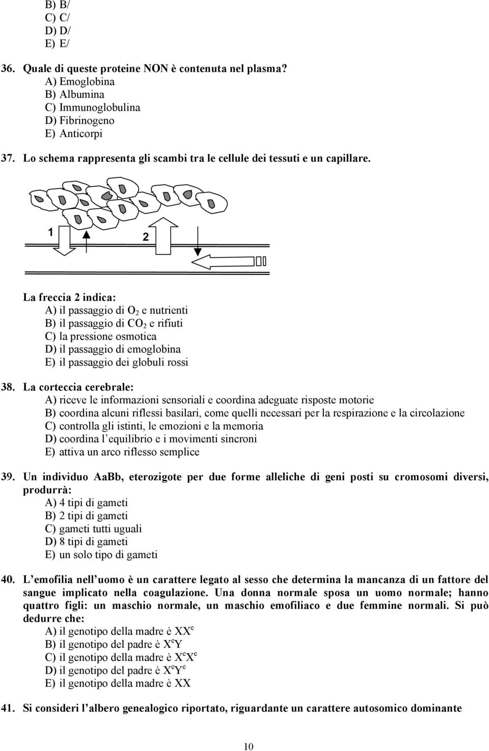 1 2 La freccia 2 indica: A) il passaggio di O 2 e nutrienti B) il passaggio di CO 2 e rifiuti C) la pressione osmotica D) il passaggio di emoglobina E) il passaggio dei globuli rossi 38.