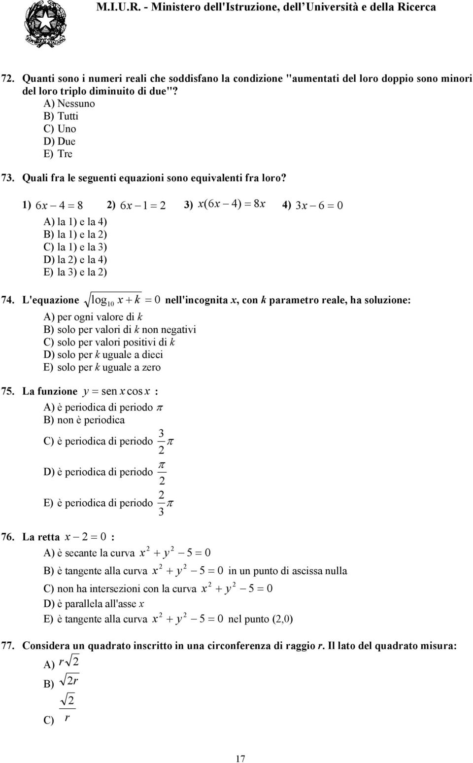 1) 6 x 4 = 8 2) 6 x 1 = 2 3) A) la 1) e la 4) B) la 1) e la 2) C) la 1) e la 3) D) la 2) e la 4) E) la 3) e la 2) x( 6x 4) = 8x 4) 3 x 6 = 0 74.