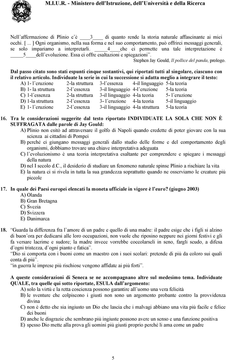 Essa ci offre esaltazioni e spiegazioni. Stephen Jay Gould, Il pollice del panda, prologo.