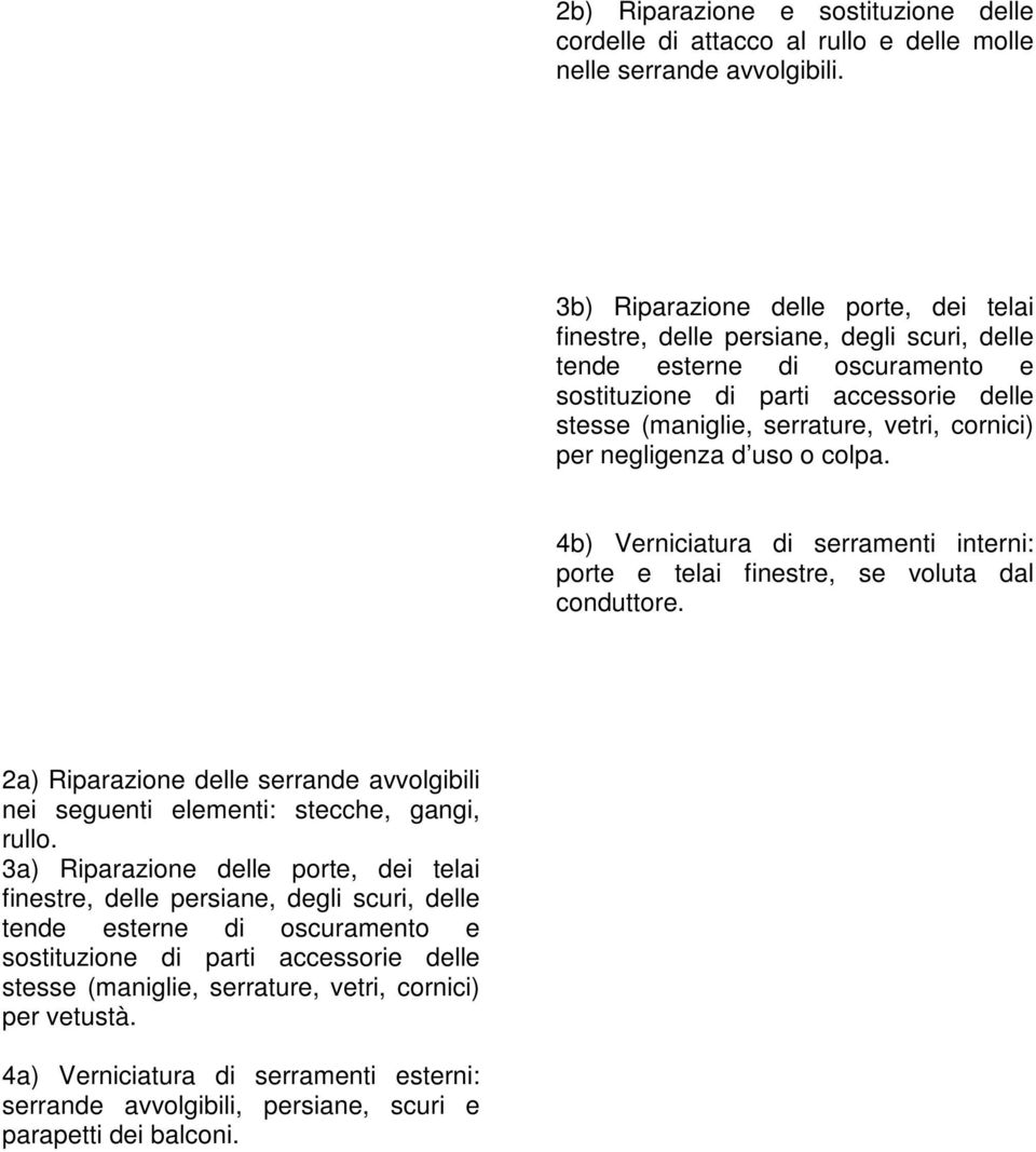 per negligenza d uso o colpa. 4b) Verniciatura di serramenti interni: porte e telai finestre, se voluta dal conduttore.