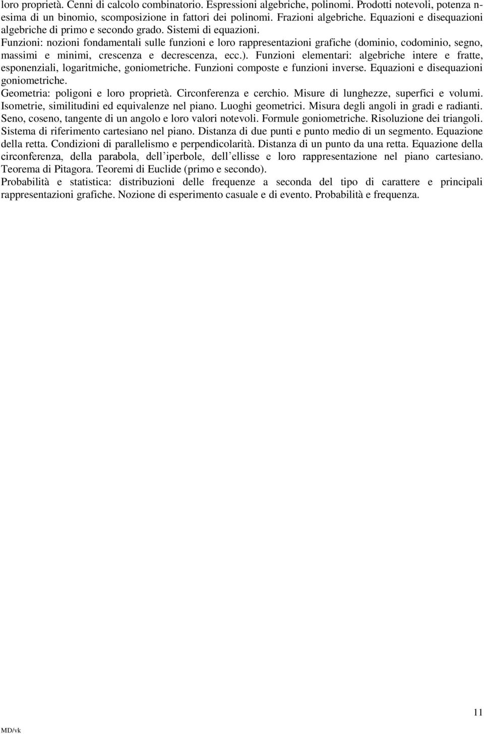 Funzioni: nozioni fondamentali sulle funzioni e loro rappresentazioni grafiche (dominio, codominio, segno, massimi e minimi, crescenza e decrescenza, ecc.).