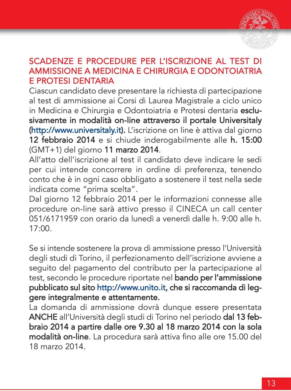 universitaly.it). L iscrizione on line è attiva dal giorno 12 febbraio 2014 e si chiude inderogabilmente alle h. 15:00 (GMT+1) del giorno 11 marzo 2014.