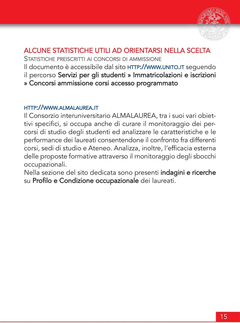 IT Il Consorzio interuniversitario ALMALAUREA, tra i suoi vari obiettivi specifici, si occupa anche di curare il monitoraggio dei percorsi di studio degli studenti ed analizzare le caratteristiche e