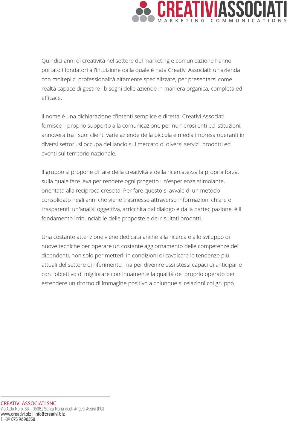 Il nome è una dichiarazione d'intenti semplice e diretta: Creativi Associati fornisce il proprio supporto alla comunicazione per numerosi enti ed istituzioni, annovera tra i suoi clienti varie