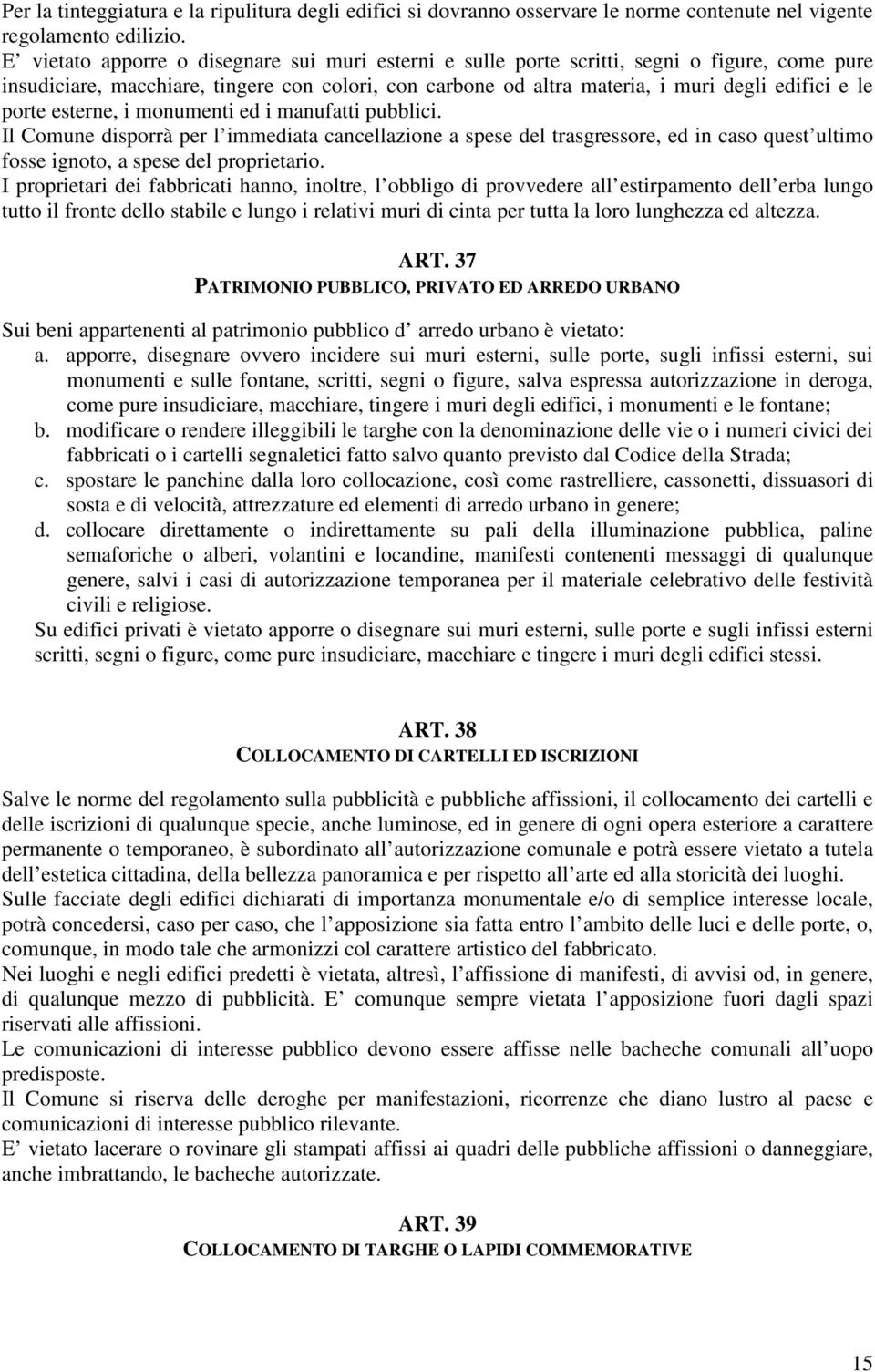 porte esterne, i monumenti ed i manufatti pubblici. Il Comune disporrà per l immediata cancellazione a spese del trasgressore, ed in caso quest ultimo fosse ignoto, a spese del proprietario.