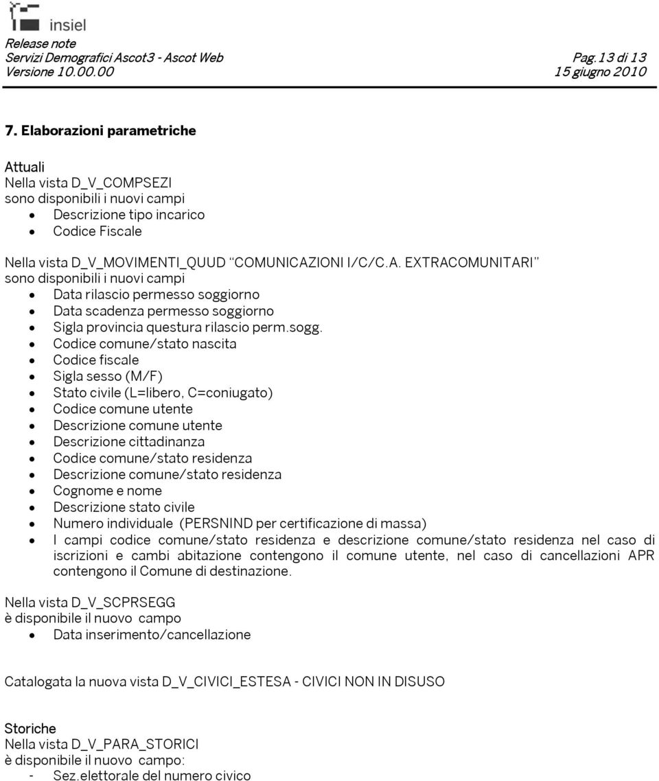 sogg. Codice comune/stato nascita Codice fiscale Sigla sesso (M/F) Stato civile (L=libero, C=coniugato) Codice comune utente Descrizione comune utente Descrizione cittadinanza Codice comune/stato