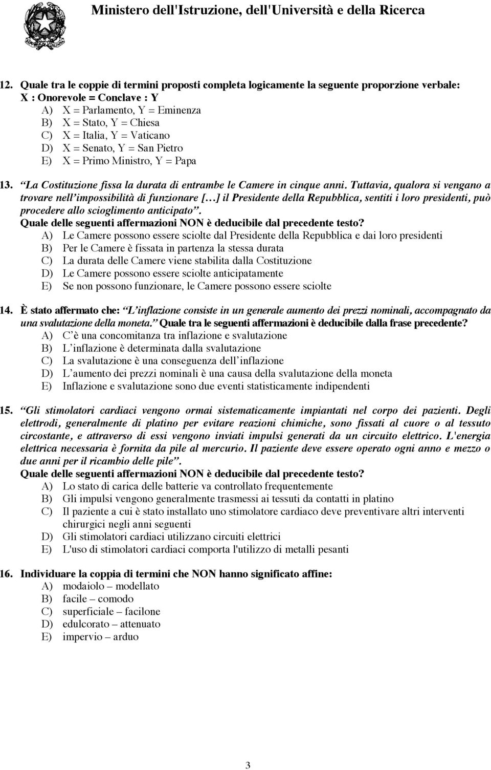 Vaticano D) X = Senato, Y = San Pietro E) X = Primo Ministro, Y = Papa 13. La Costituzione fissa la durata di entrambe le Camere in cinque anni.