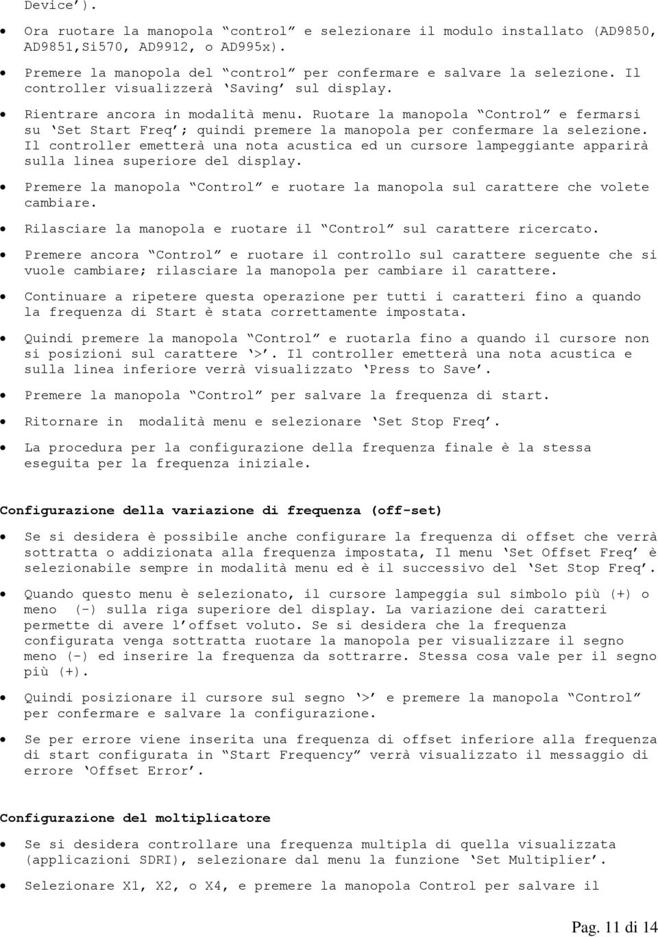 Il controller emetterà una nota acustica ed un cursore lampeggiante apparirà sulla linea superiore del display. Premere la manopola Control e ruotare la manopola sul carattere che volete cambiare.