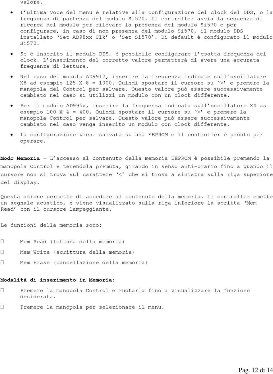 Set Si570. Di default è configurato il modulo Si570. Se è inserito il modulo DDS, è possibile configurare l esatta frequenza del clock.