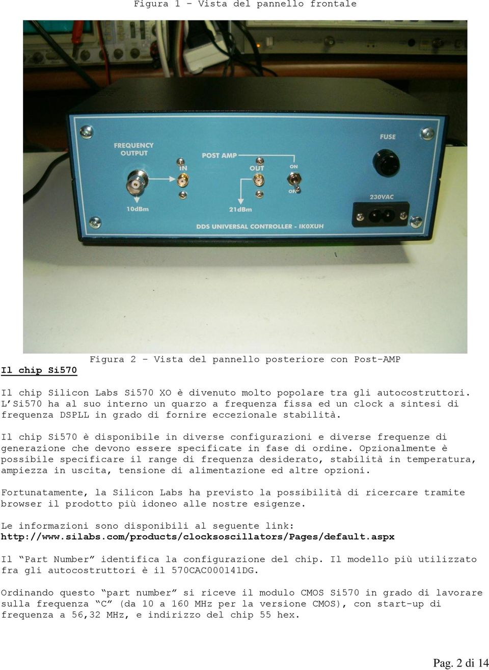 Il chip Si570 è disponibile in diverse configurazioni e diverse frequenze di generazione che devono essere specificate in fase di ordine.