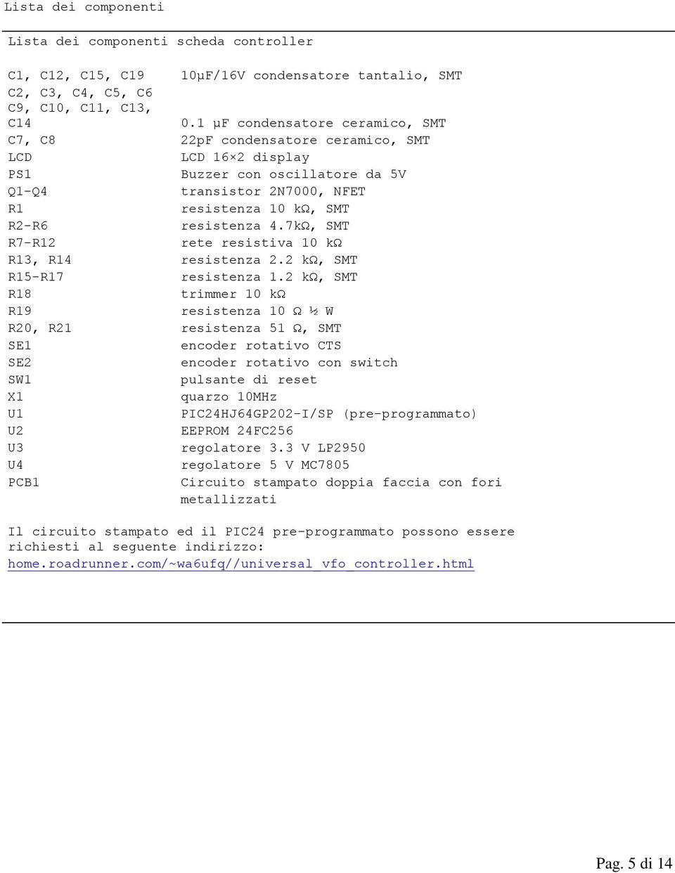 7kΩ, SMT R7-R12 rete resistiva 10 kω R13, R14 resistenza 2.2 kω, SMT R15-R17 resistenza 1.