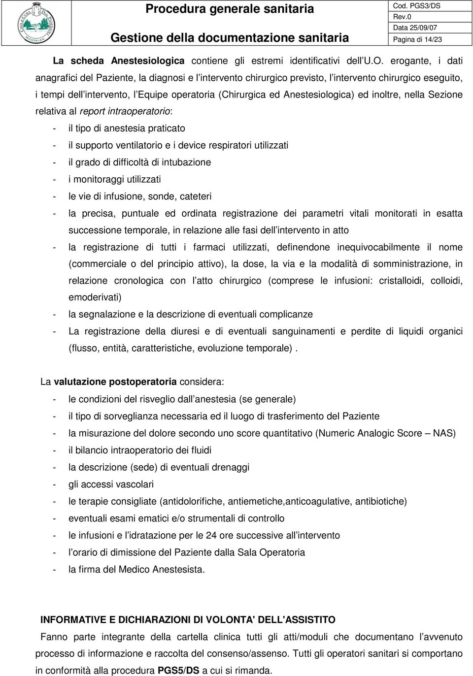 Anestesiologica) ed inoltre, nella Sezione relativa al report intraoperatorio: - il tipo di anestesia praticato - il supporto ventilatorio e i device respiratori utilizzati - il grado di difficoltà