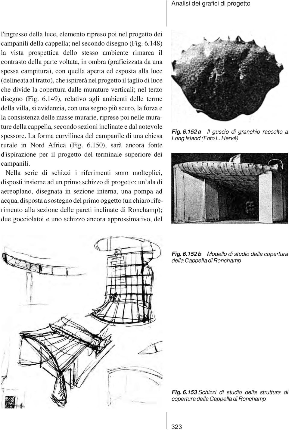 tratto), che ispirerà nel progetto il taglio di luce che divide la copertura dalle murature verticali; nel terzo disegno (Fig. 6.