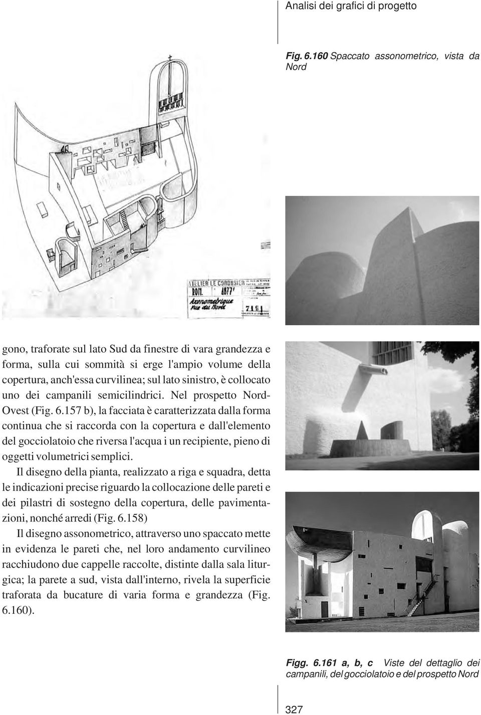 sinistro, è collocato uno dei campanili semicilindrici.