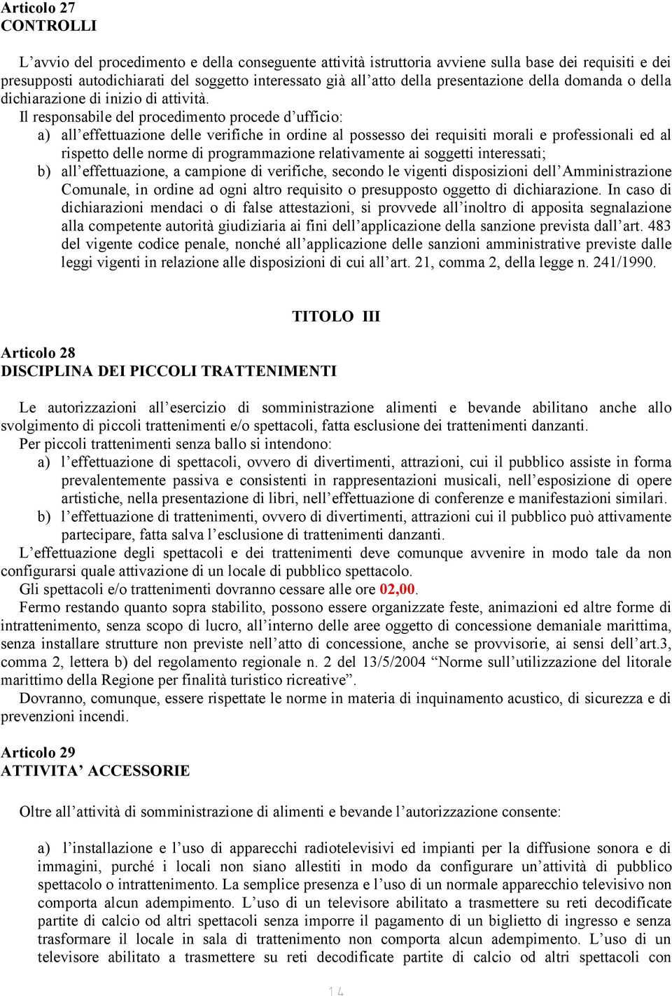 Il responsabile del procedimento procede d ufficio: a) all effettuazione delle verifiche in ordine al possesso dei requisiti morali e professionali ed al rispetto delle norme di programmazione