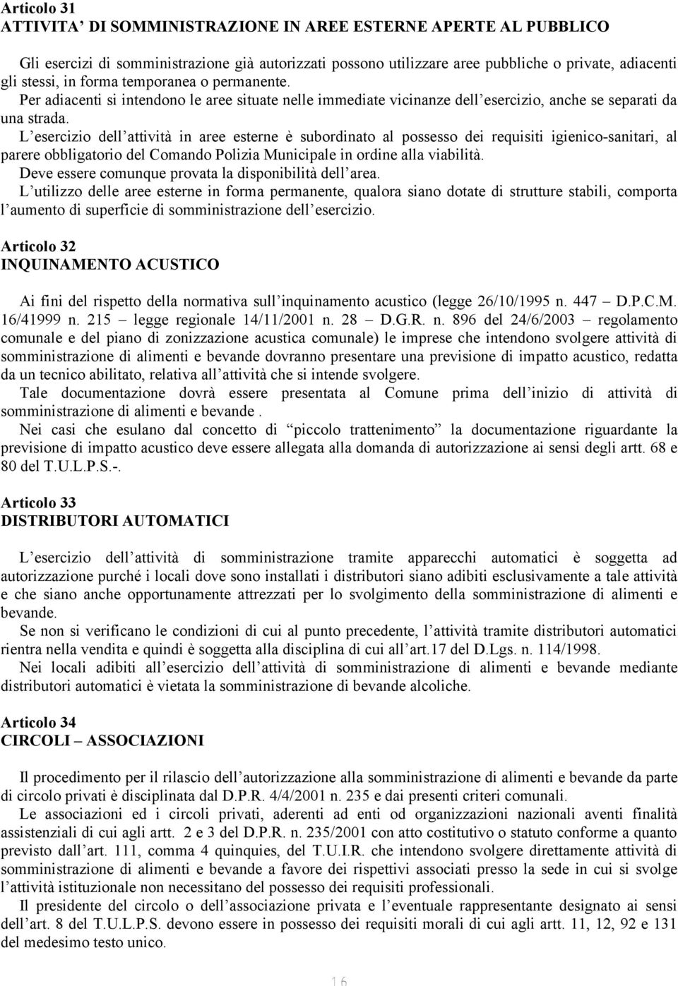 L esercizio dell attività in aree esterne è subordinato al possesso dei requisiti igienico-sanitari, al parere obbligatorio del Comando Polizia Municipale in ordine alla viabilità.