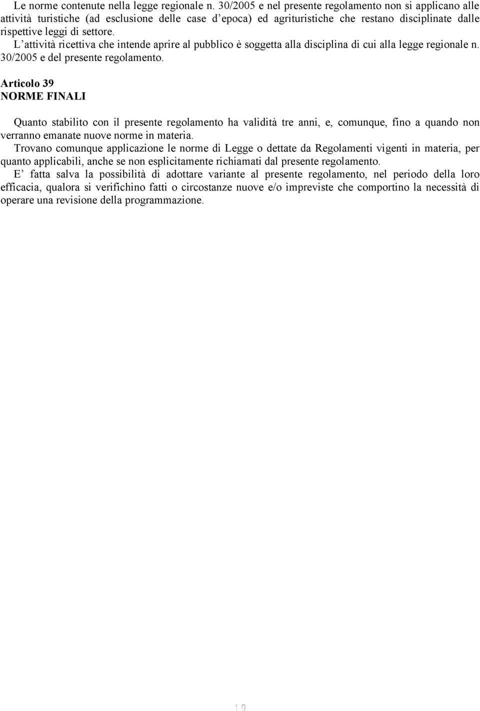 L attività ricettiva che intende aprire al pubblico è soggetta alla disciplina di cui alla legge regionale n. 30/2005 e del presente regolamento.