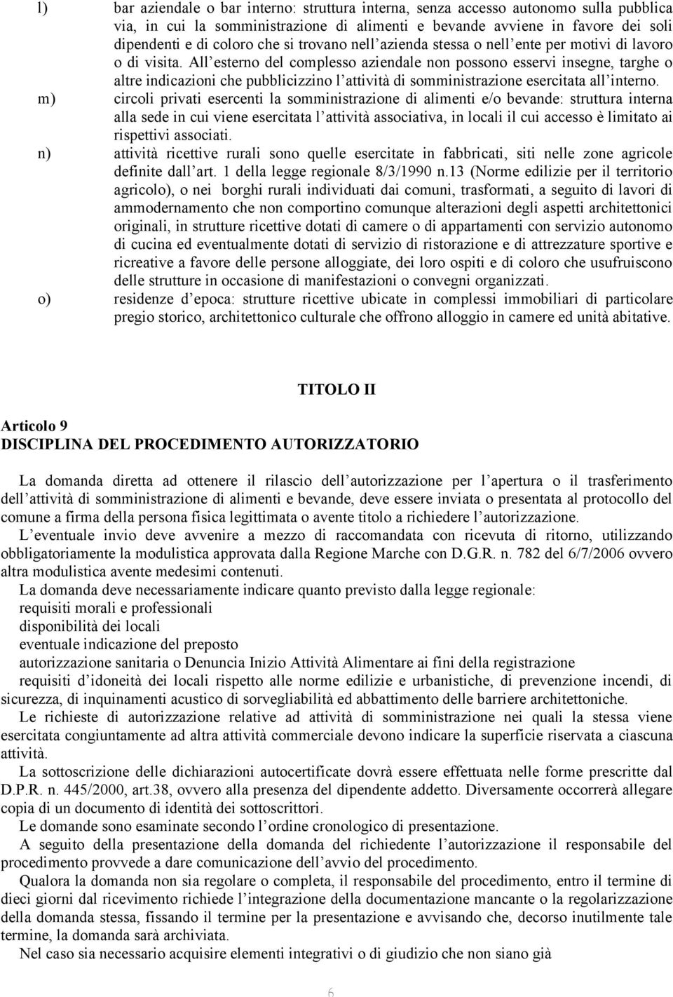 All esterno del complesso aziendale non possono esservi insegne, targhe o altre indicazioni che pubblicizzino l attività di somministrazione esercitata all interno.