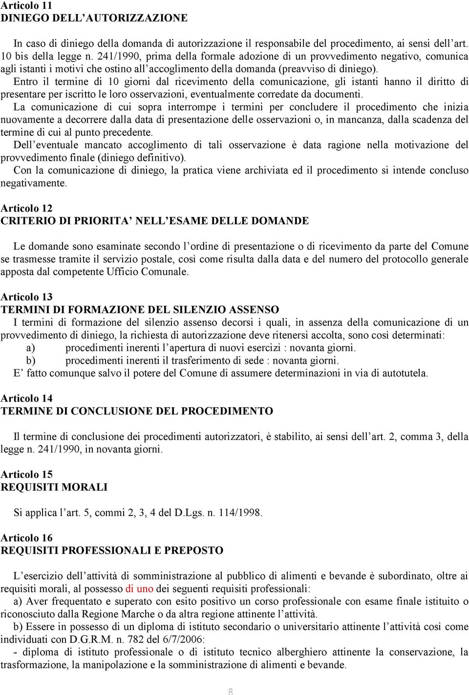 Entro il termine di 10 giorni dal ricevimento della comunicazione, gli istanti hanno il diritto di presentare per iscritto le loro osservazioni, eventualmente corredate da documenti.