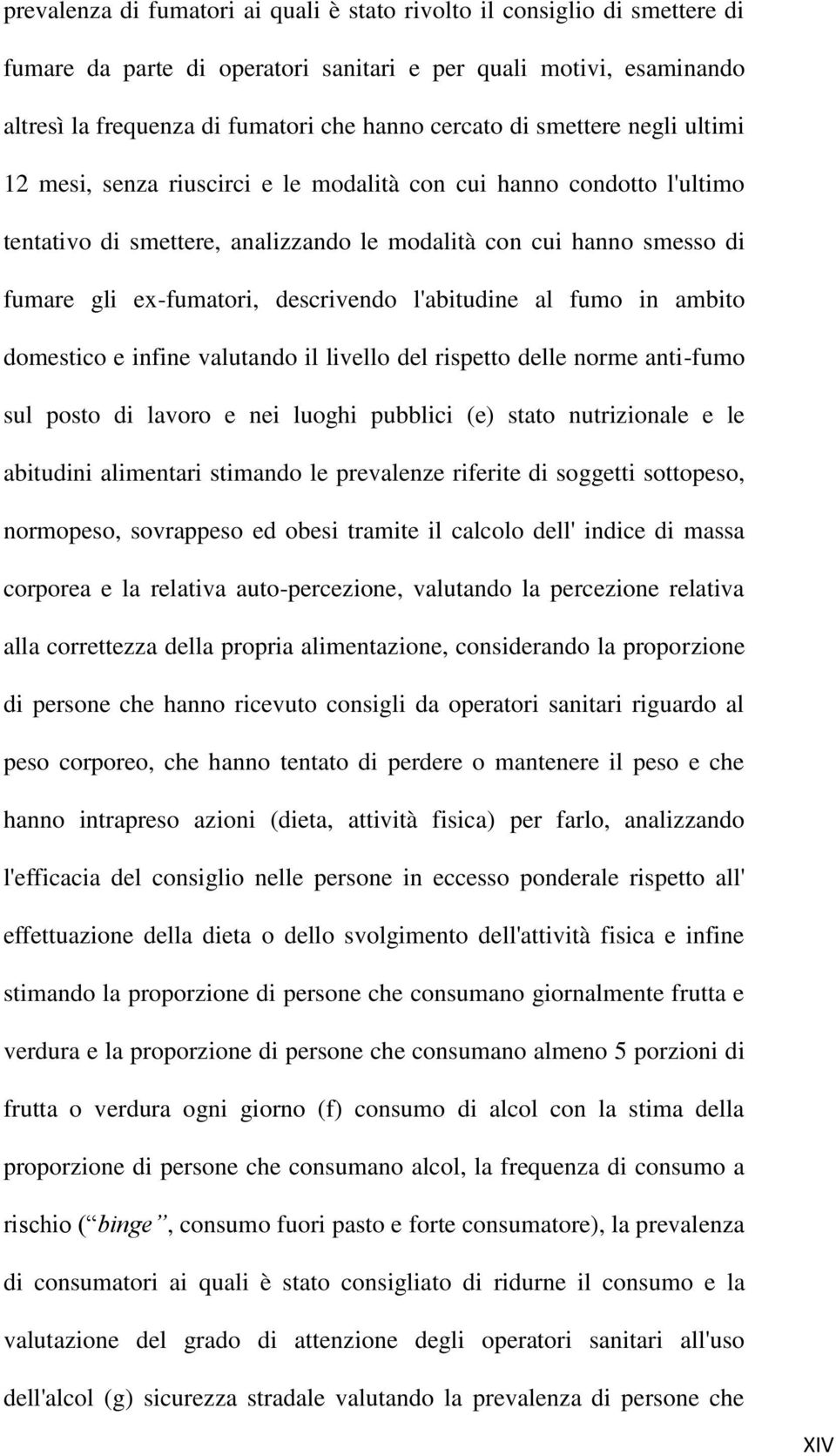 l'abitudine al fumo in ambito domestico e infine valutando il livello del rispetto delle norme anti-fumo sul posto di lavoro e nei luoghi pubblici (e) stato nutrizionale e le abitudini alimentari