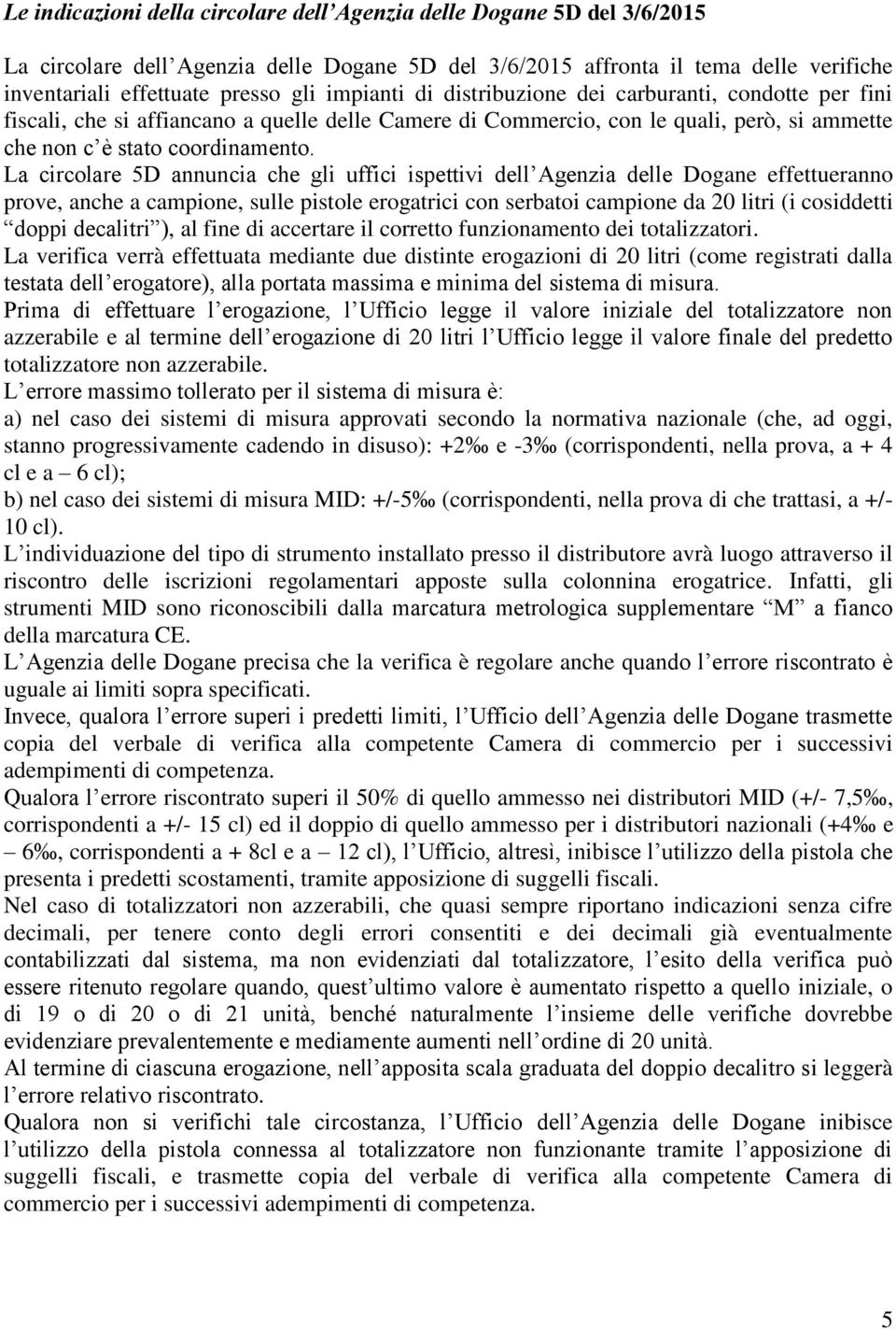 La circolare 5D annuncia che gli uffici ispettivi dell Agenzia delle Dogane effettueranno prove, anche a campione, sulle pistole erogatrici con serbatoi campione da 20 litri (i cosiddetti doppi