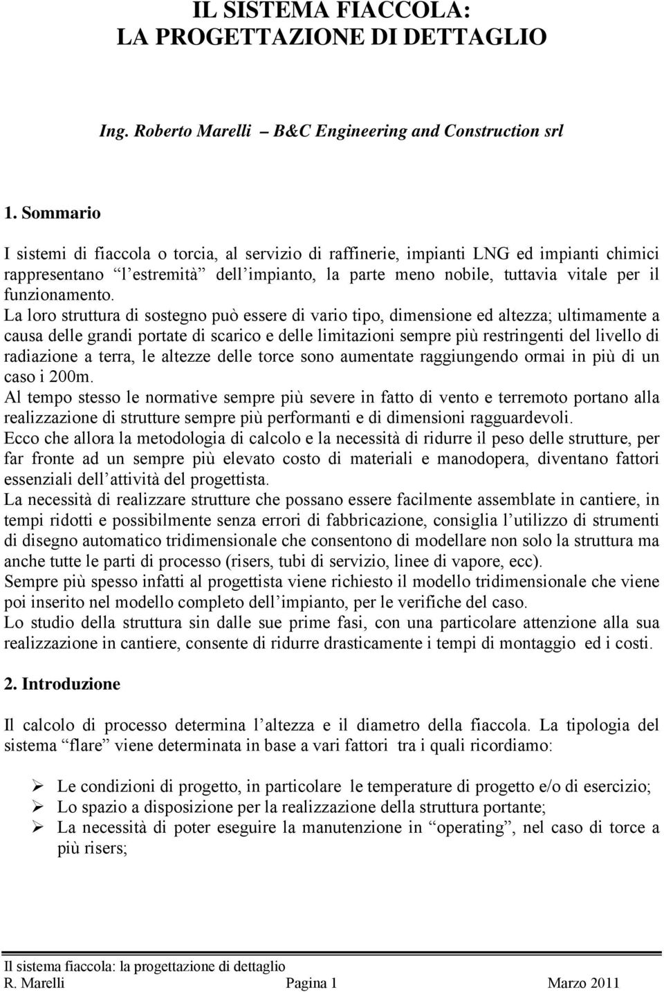 La loro strttra di sostegno pò essere di vario tipo, dimensione ed altezza; ltimamente a casa delle grandi portate di scarico e delle limitazioni sempre più restringenti del livello di radiazione a