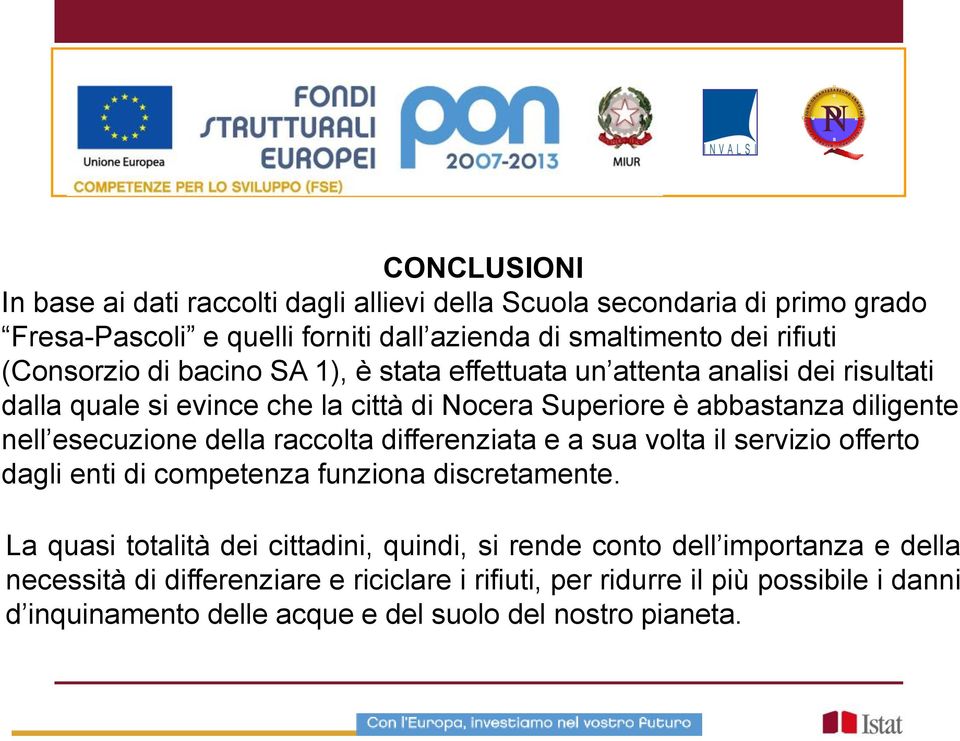 esecuzione della raccolta differenziata e a sua volta il servizio offerto dagli enti di competenza funziona discretamente.