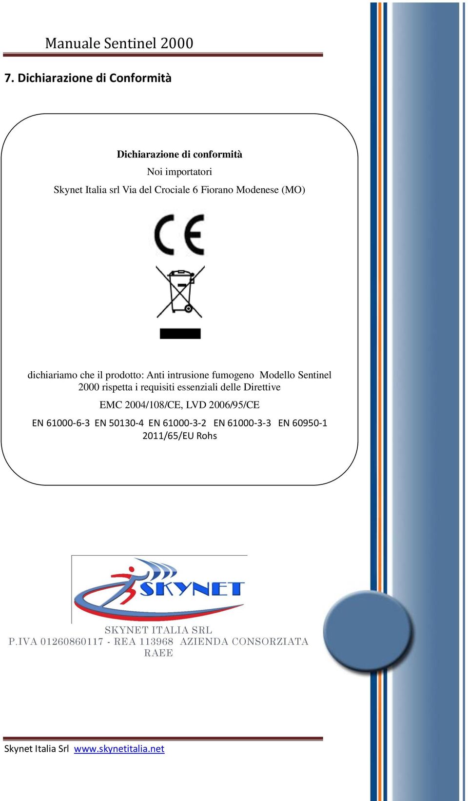 prodotto: Anti intrusione fumogeno Modello Sentinel 2000 rispetta i requisiti essenziali delle Direttive EMC 2004/108/CE, LVD 2006/95/CE EN 61000-6-3 EN