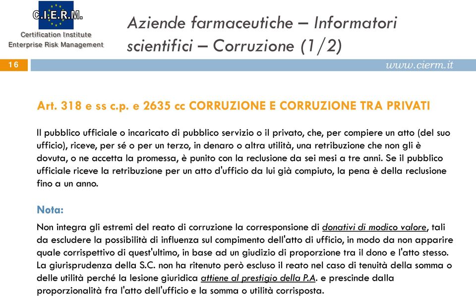 denaro o altra utilità, una retribuzione che non gli è dovuta, o ne accetta la promessa, è punito con la reclusione da sei mesi a tre anni.