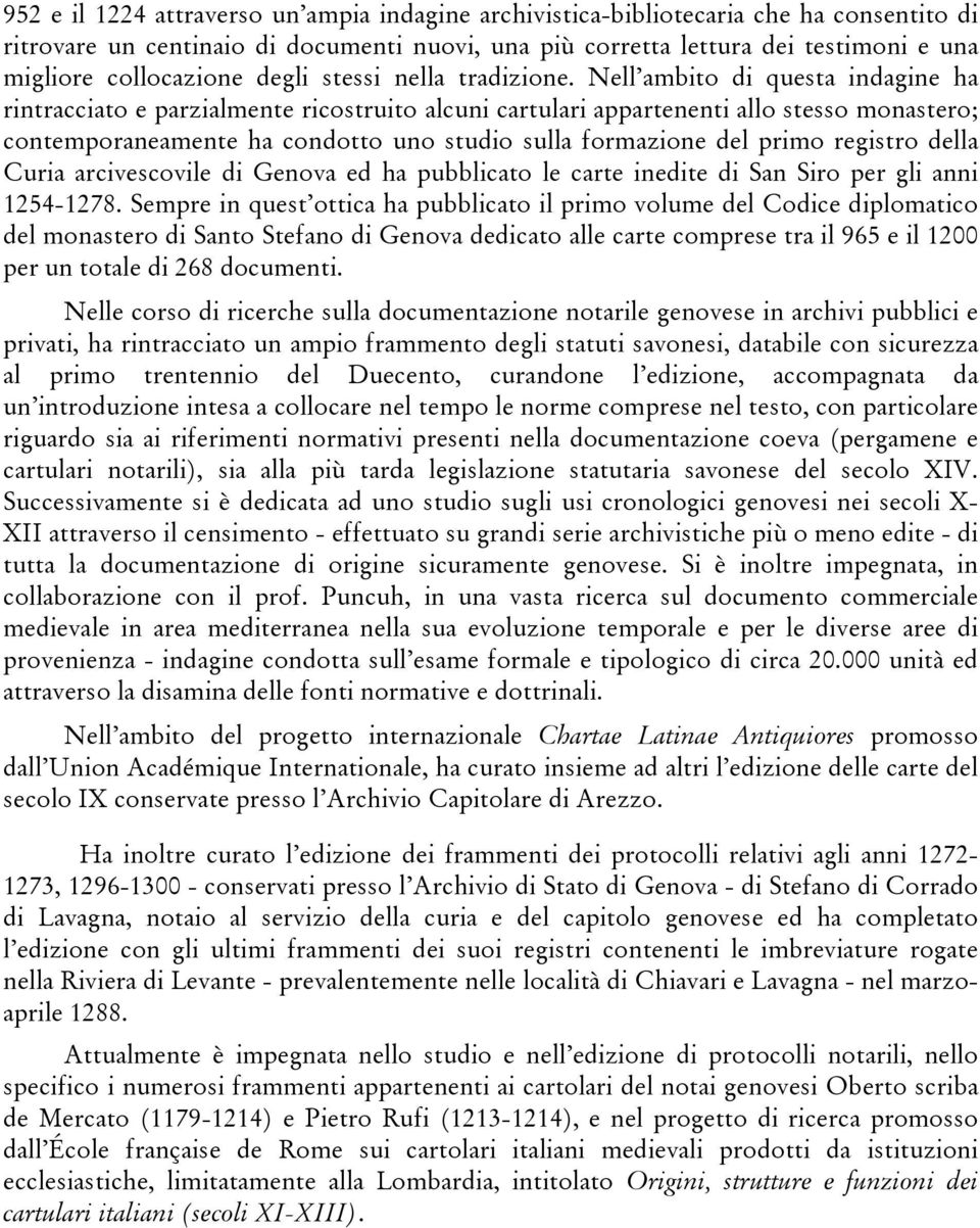 Nell ambito di questa indagine ha rintracciato e parzialmente ricostruito alcuni cartulari appartenenti allo stesso monastero; contemporaneamente ha condotto uno studio sulla formazione del primo