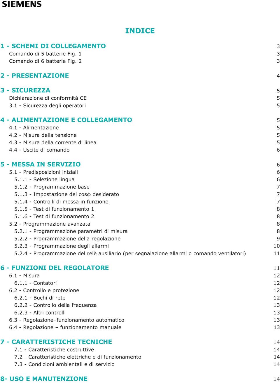 4 - Uscite di comando 6 5 - MESSA IN SERVIZIO 6 5.1 - Predisposizioni iniziali 6 5.1.1 - Selezione lingua 6 5.1.2 - Programmazione base 7 5.1.3 - Impostazione del cosϕ desiderato 7 5.1.4 - Controlli di messa in funzione 7 5.