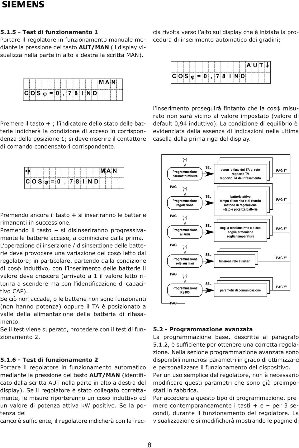 Se la potenza del carico è sufficiente, il regolatore indicherà con la freccia rivolta verso l alto sul display che è iniziata la procedura di inserimento automatico dei gradini; M A N C O S ϕ = 0, 7