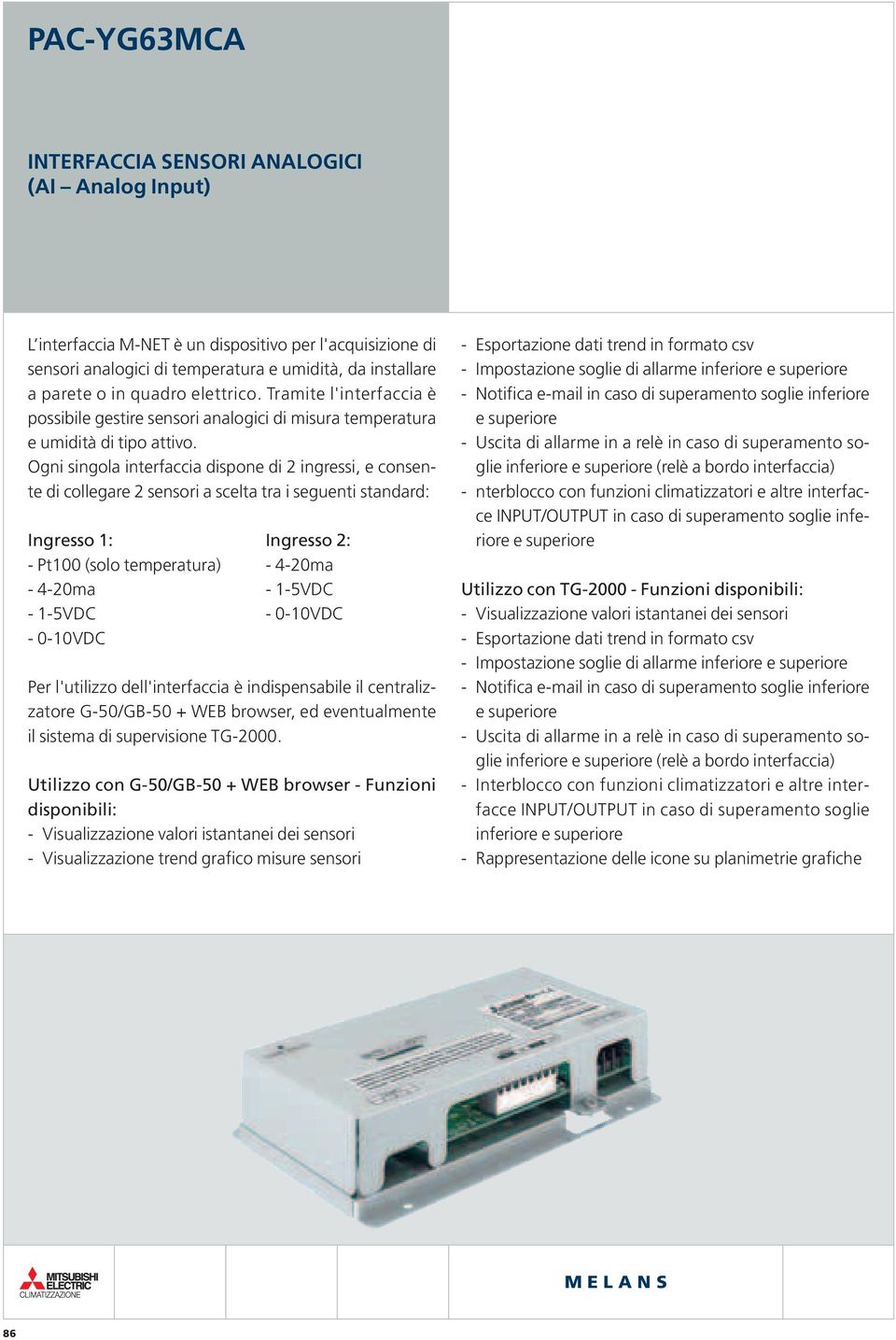 Ogni singola interfaccia dispone di 2 ingressi, e consente di collegare 2 sensori a scelta tra i seguenti standard: Ingresso 1: Ingresso 2: - Pt100 (solo temperatura) - 4-20ma - 4-20ma - 1-5VDC -