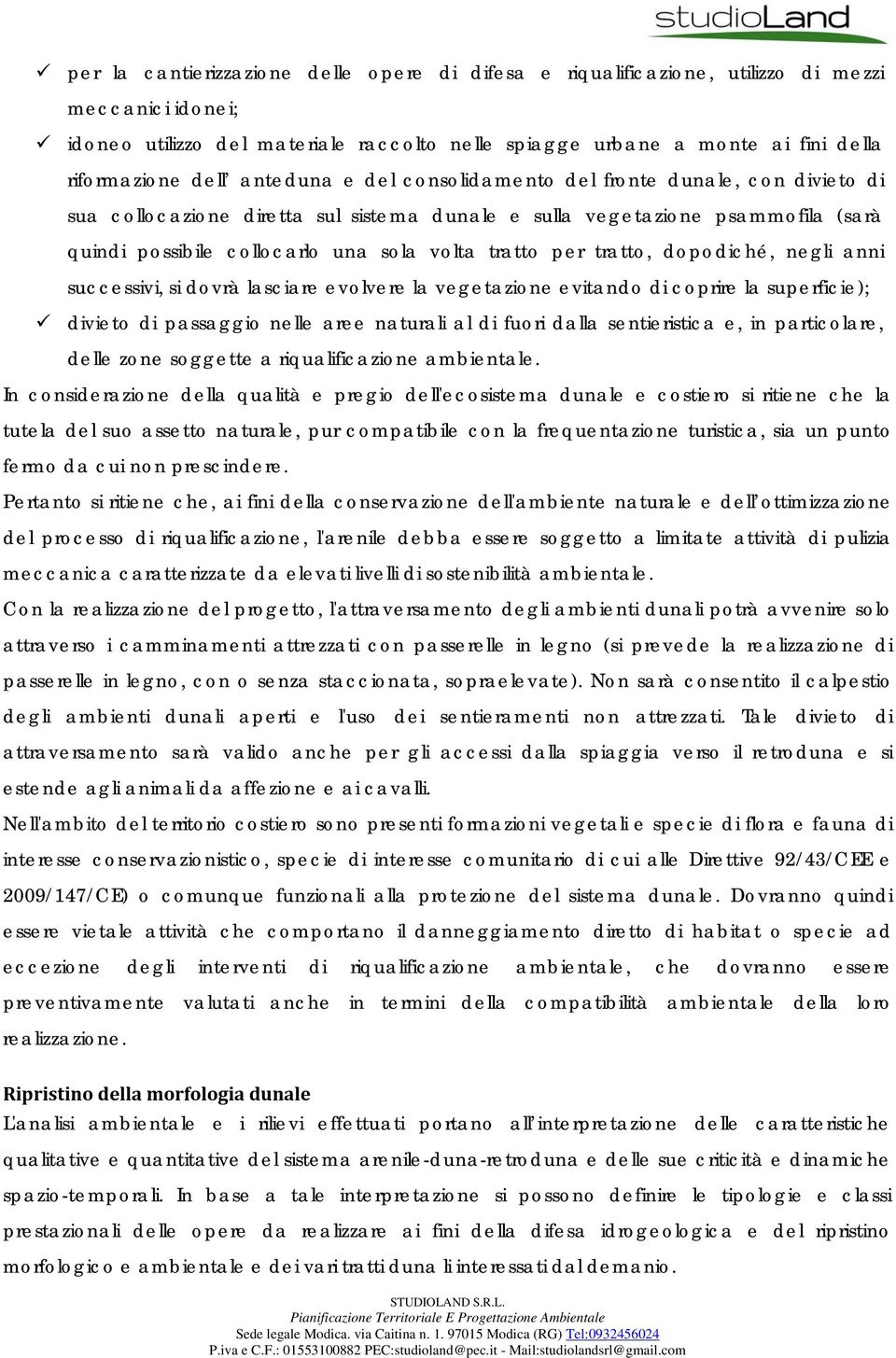 per tratto, dopodiché, negli anni successivi, si dovrà lasciare evolvere la vegetazione evitando di coprire la superficie); divieto di passaggio nelle aree naturali al di fuori dalla sentieristica e,