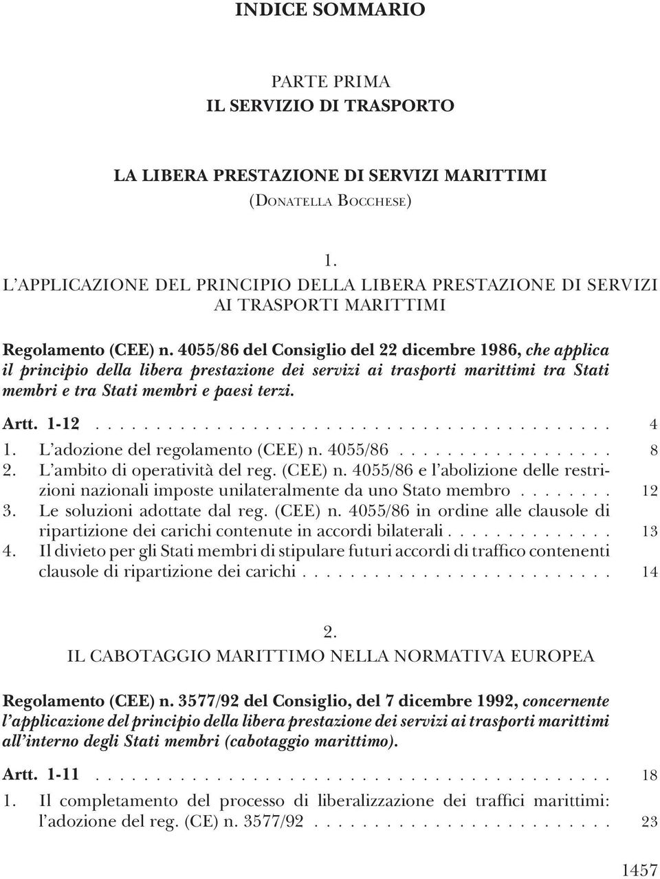 4055/86 del Consiglio del 22 dicembre 1986, che applica il principio della libera prestazione dei servizi ai trasporti marittimi tra Stati membri e tra Stati membri e paesi terzi. Artt. 1-12........................................... 4 1.