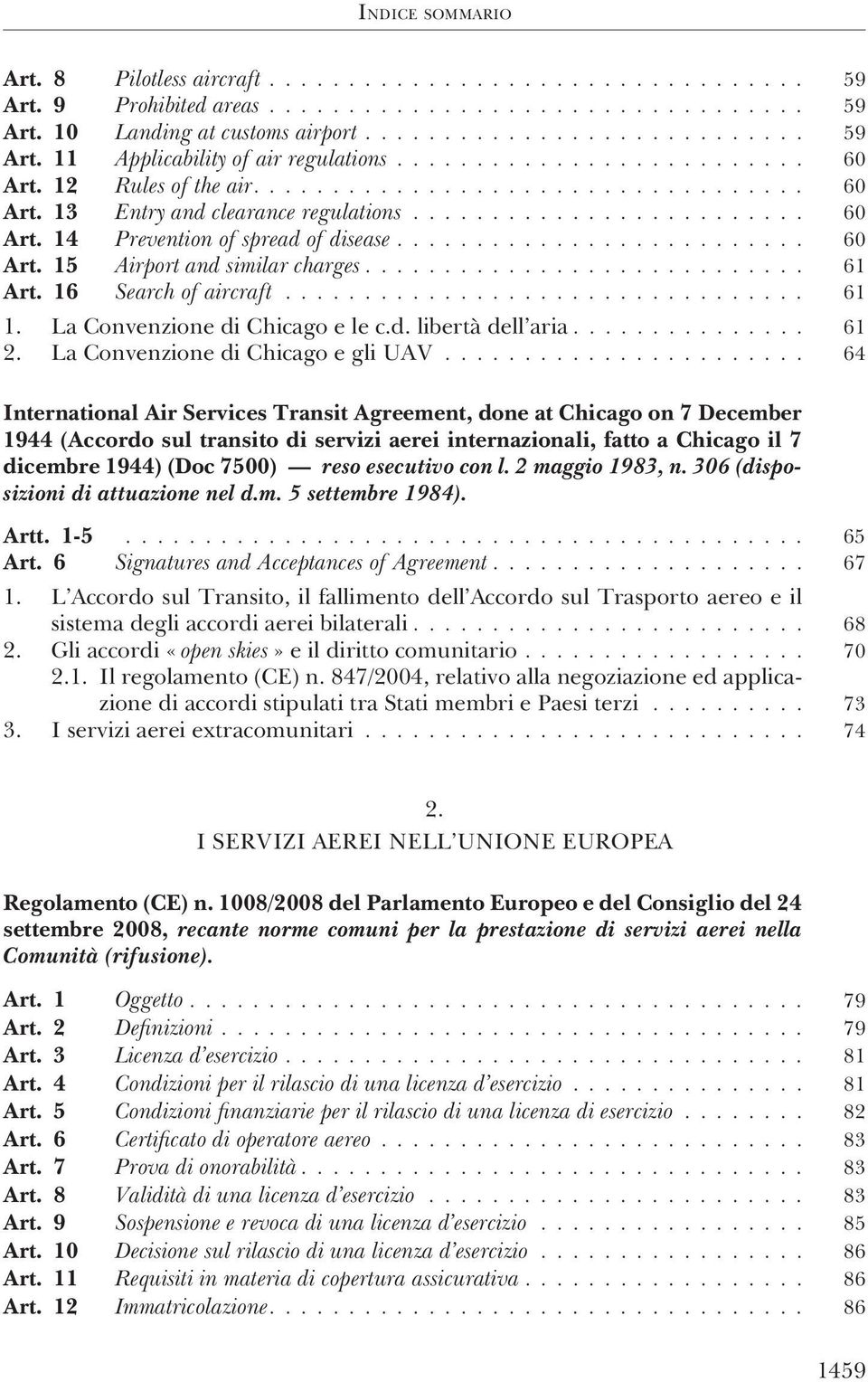 ......................... 60 Art. 15 Airport and similar charges............................ 61 Art. 16 Search of aircraft................................. 61 1. La Convenzione di Chicago e le c.d. libertà dell aria.