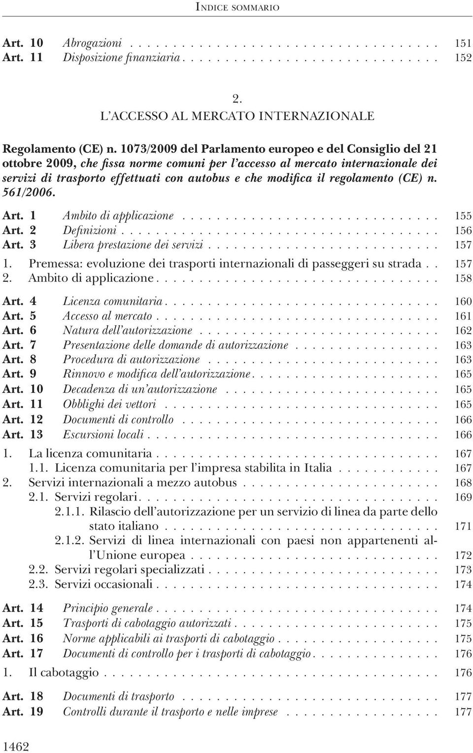 regolamento (CE) n. 561/2006. Art. 1 Ambito di applicazione.............................. 155 Art. 2 Definizioni..................................... 156 Art. 3 Libera prestazione dei servizi........................... 157 1.