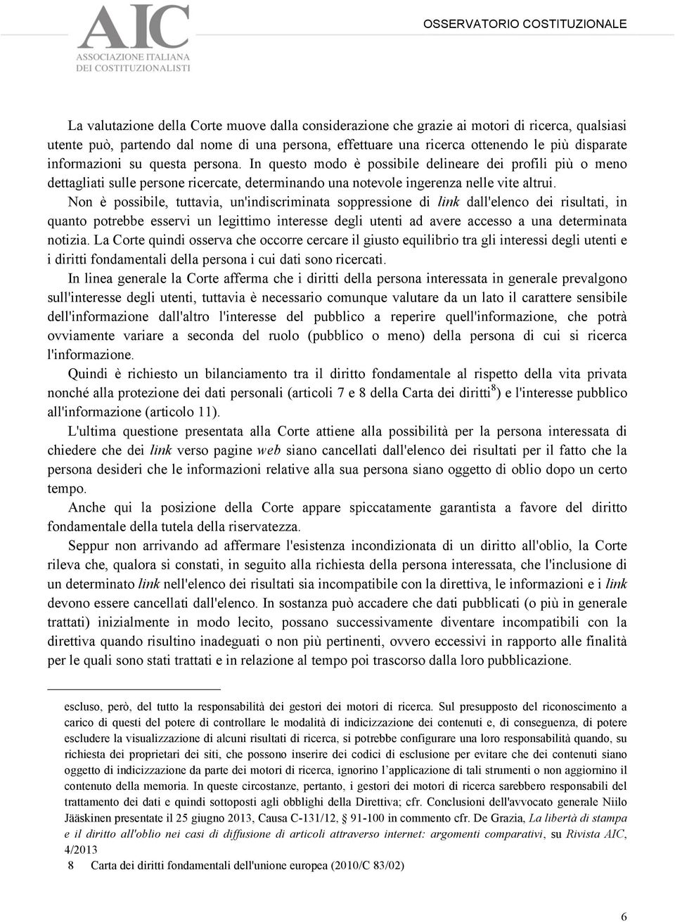 Non è possibile, tuttavia, un'indiscriminata soppressione di link dall'elenco dei risultati, in quanto potrebbe esservi un legittimo interesse degli utenti ad avere accesso a una determinata notizia.