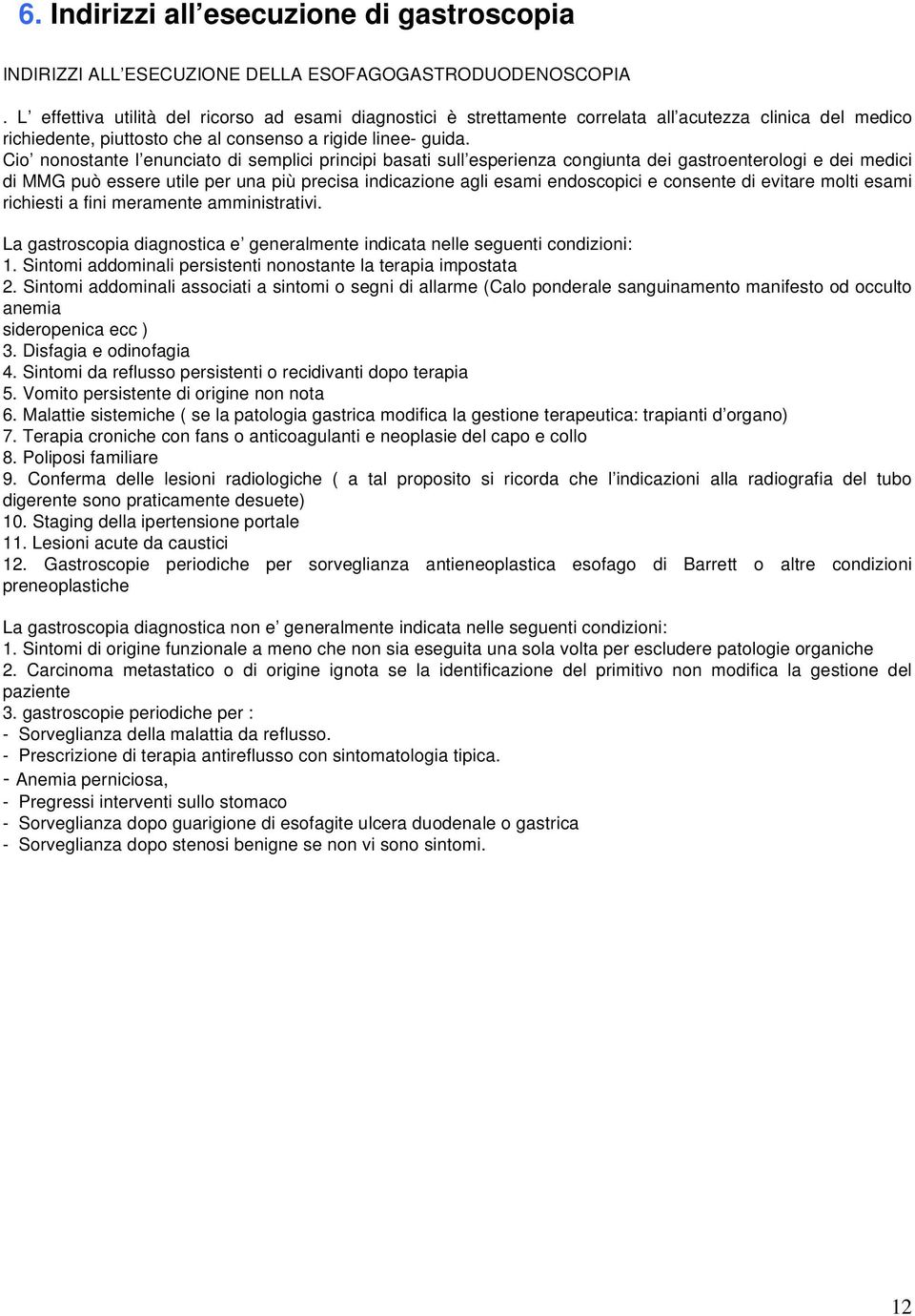 Cio nonostante l enunciato di semplici principi basati sull esperienza congiunta dei gastroenterologi e dei medici di MMG può essere utile per una più precisa indicazione agli esami endoscopici e