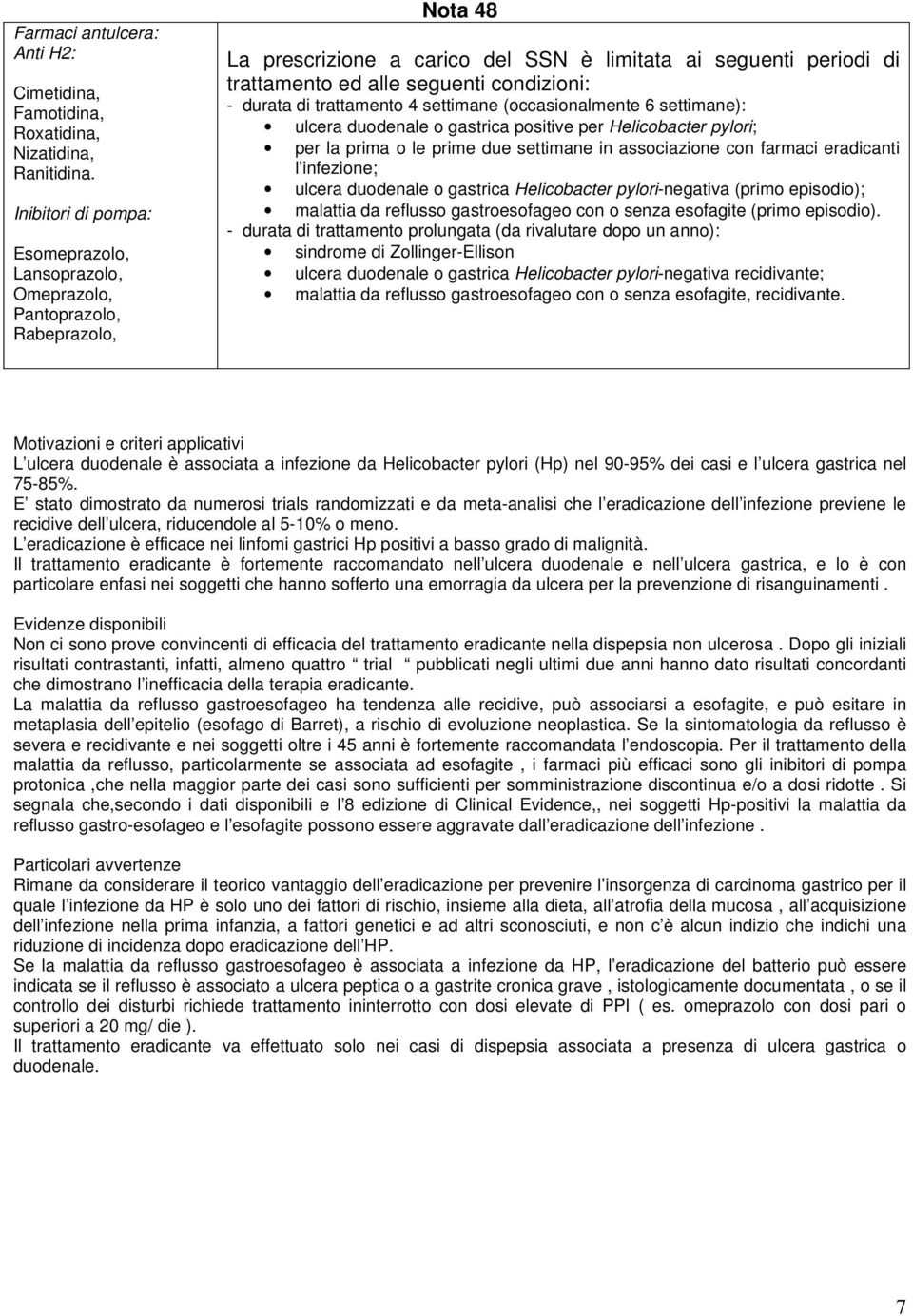 condizioni: - durata di trattamento 4 settimane (occasionalmente 6 settimane): ulcera duodenale o gastrica positive per Helicobacter pylori; per la prima o le prime due settimane in associazione con