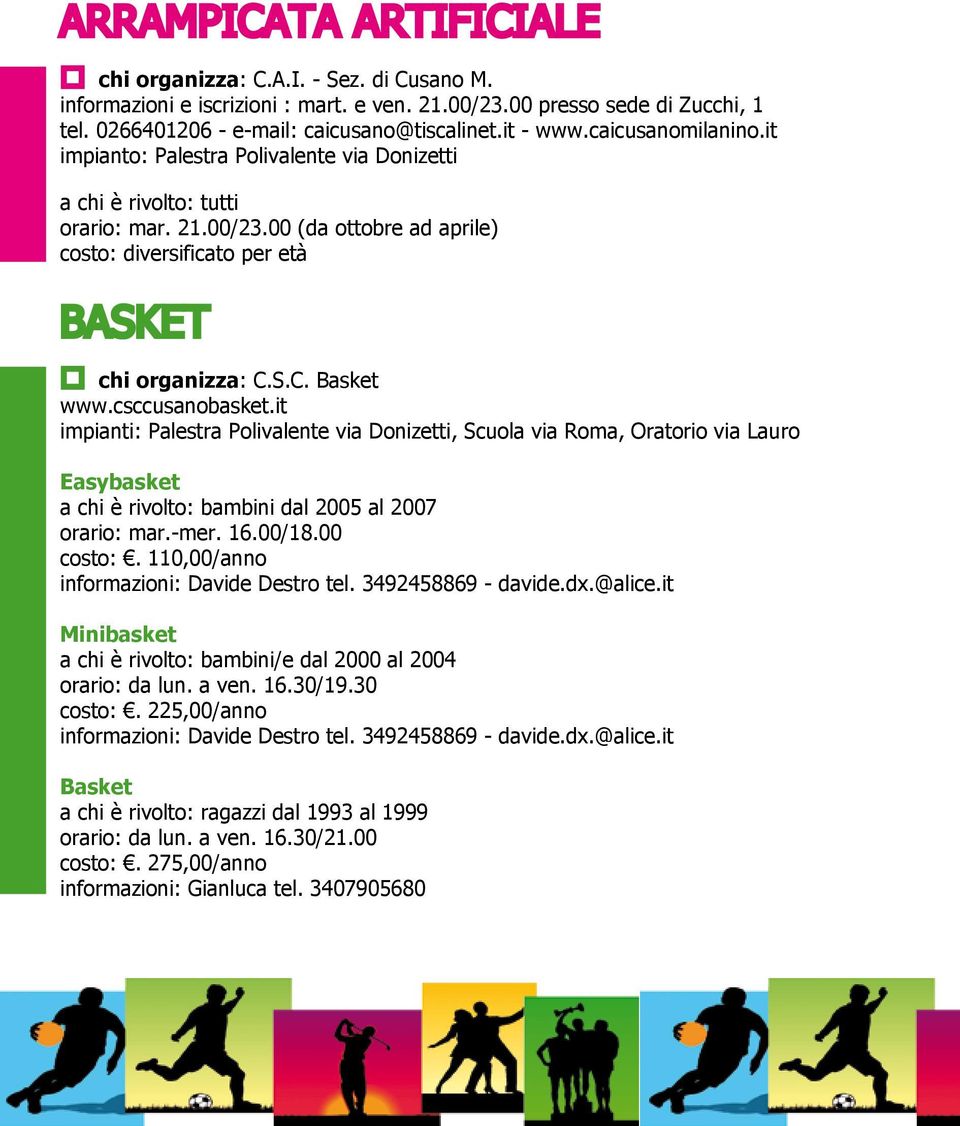 it impianti: Palestra Polivalente via Donizetti, Scuola via Roma, Oratorio via Lauro Easybasket a chi è rivolto: bambini dal 2005 al 2007 orario: mar.-mer. 16.00/18.00 costo:.