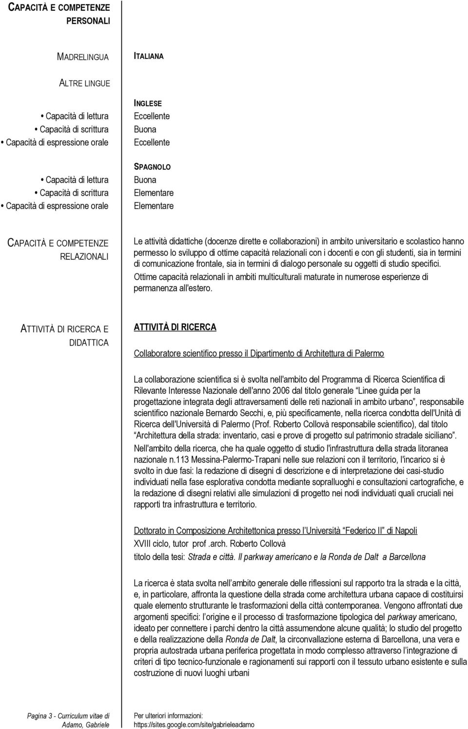 universitario e scolastico hanno permesso lo sviluppo di ottime capacità relazionali con i docenti e con gli studenti, sia in termini di comunicazione frontale, sia in termini di dialogo personale su