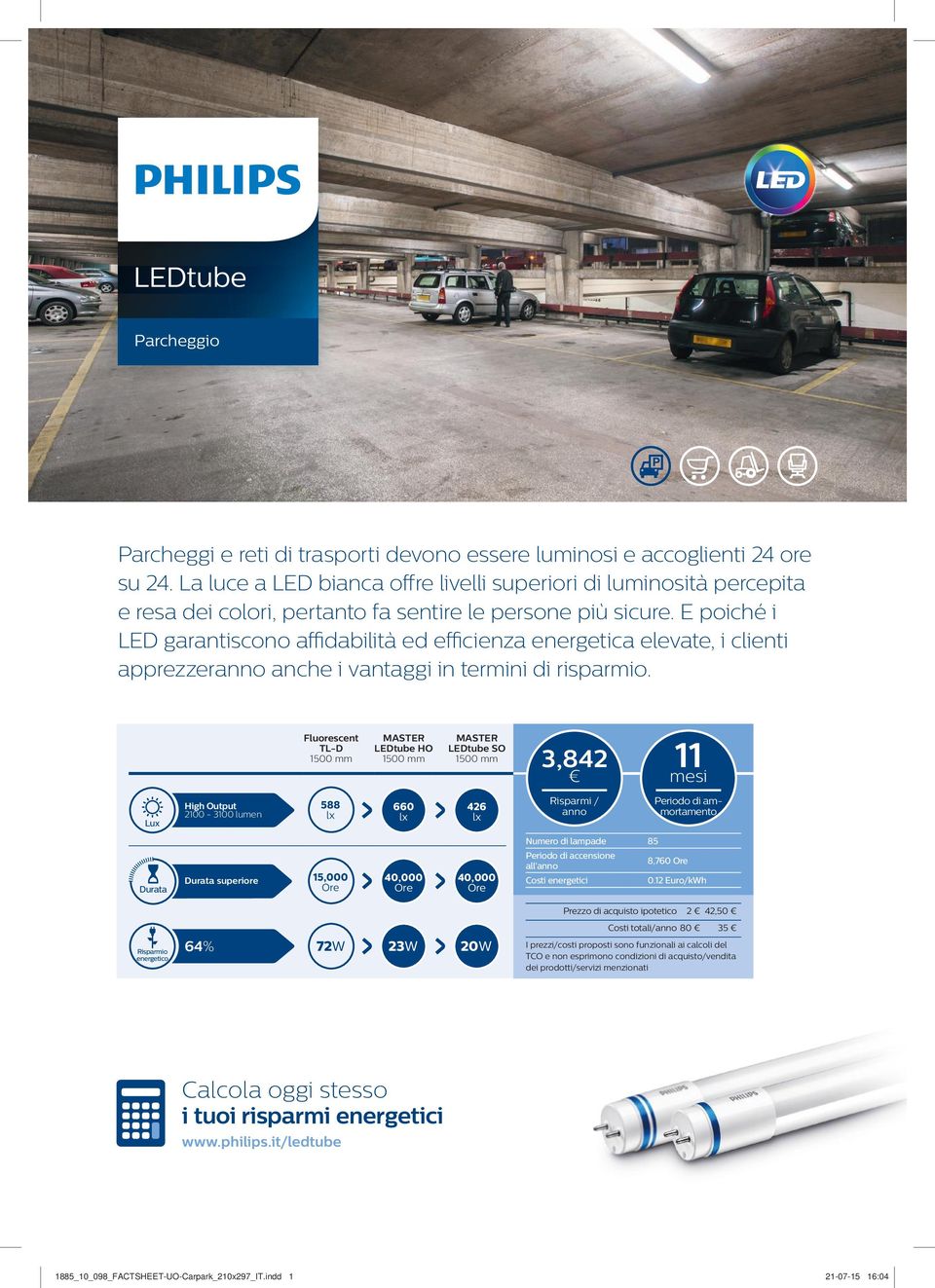 E poiché i LED garantiscono affidabilità ed efficienza energetica elevate, i clienti apprezzer anche i vantaggi in termini di risparmio.